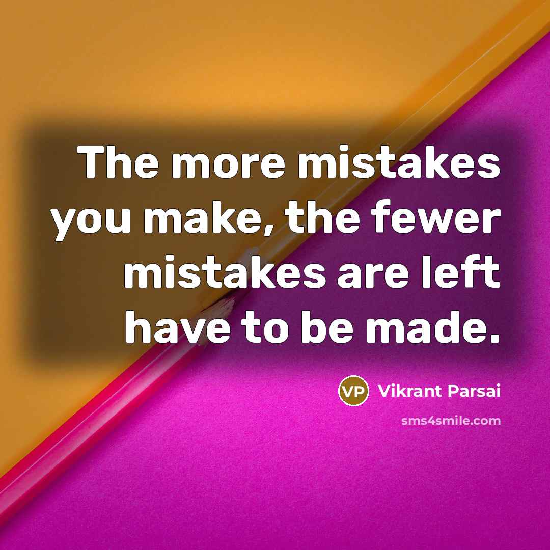 “The more mistakes you make, the fewer mistakes are left have to be made.” quote by Vikrant Parsai