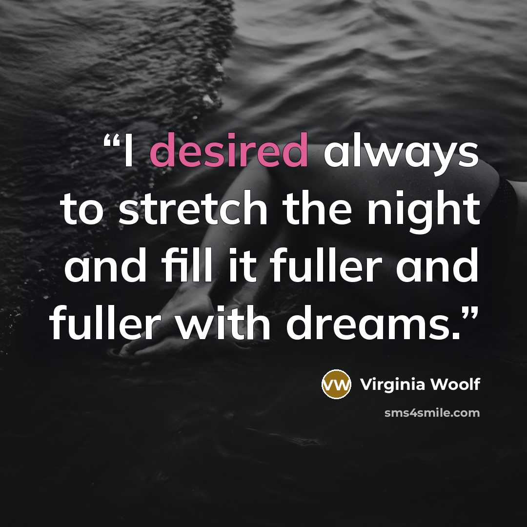 “I desired always to stretch the night and fill it fuller and fuller with dreams.” quote by Virginia Woolf