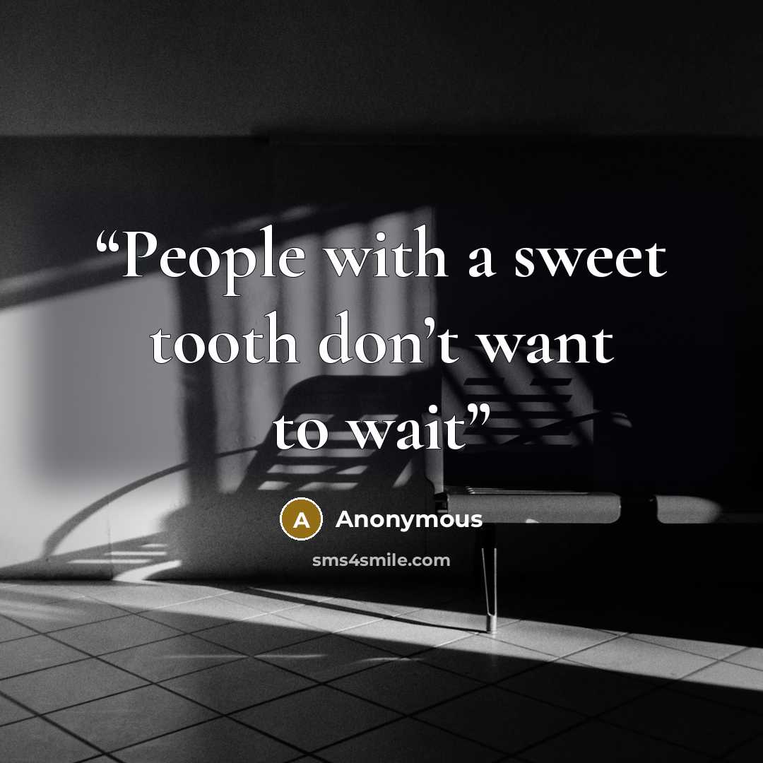 “People with a sweet tooth don’t want to wait” quote by Anonymous