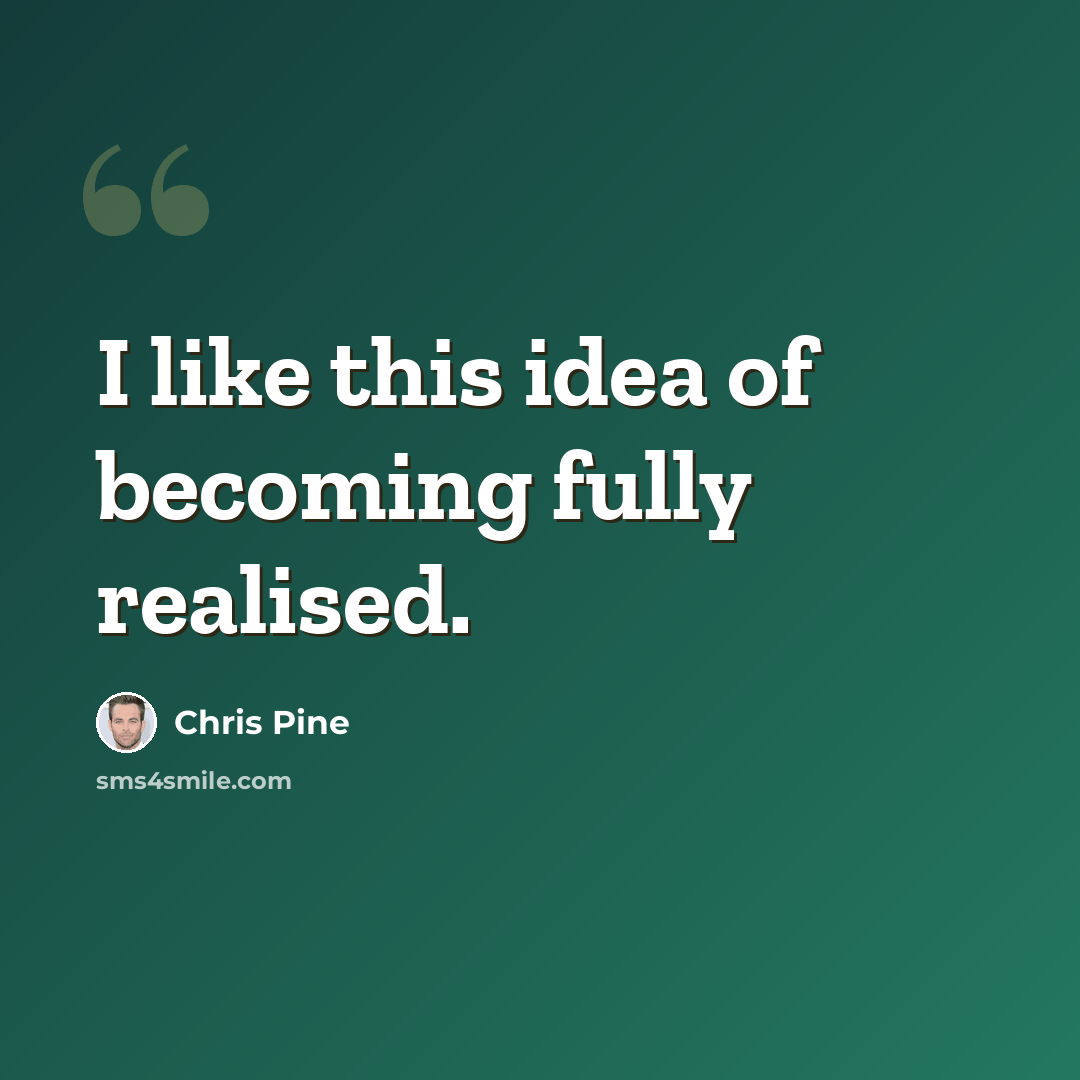 “I like this idea of becoming fully realised.” quote by Chris Pine