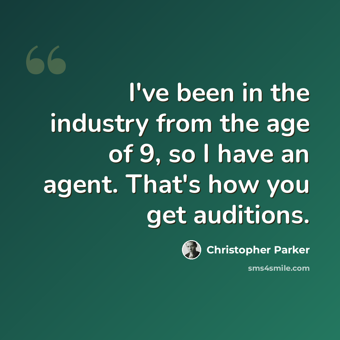 “I've been in the industry from the age of 9, so I have an agent. That's how you get auditions.” quote by Christopher Parker