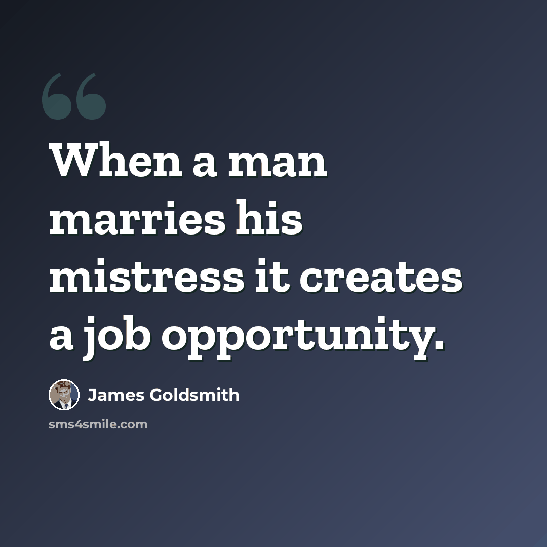 “When a man marries his mistress it creates a job opportunity.” quote by James Goldsmith