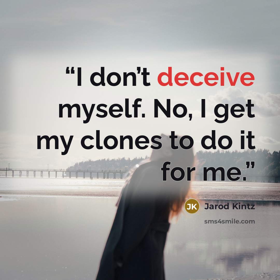 “I don’t deceive myself. No, I get my clones to do it for me.” quote by Jarod Kintz