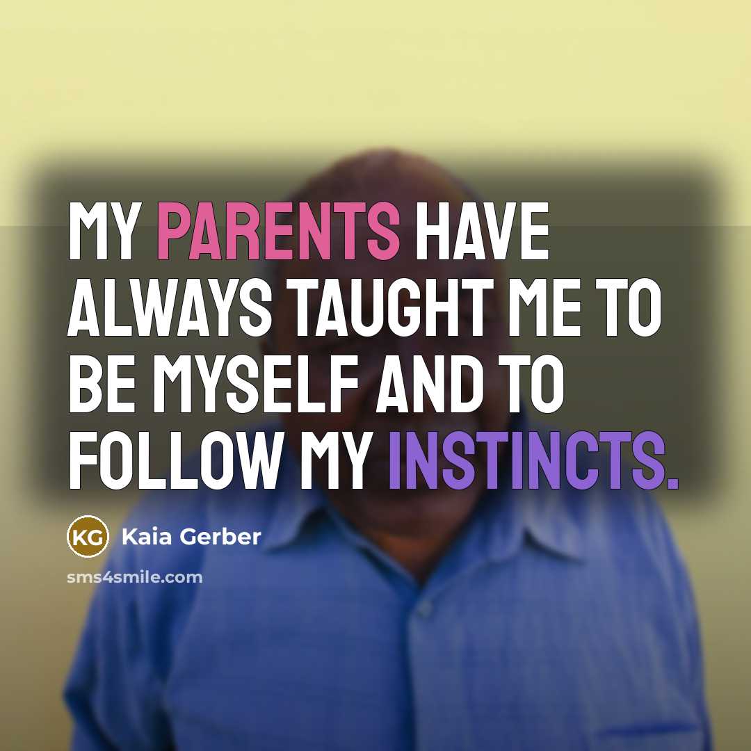 “My parents have always taught me to be myself and to follow my instincts.” quote by Kaia Gerber