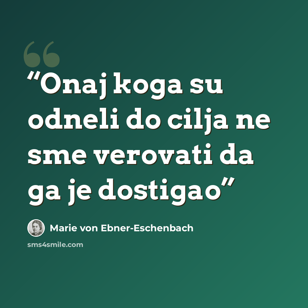 “Onaj koga su odneli do cilja ne sme verovati da ga je dostigao” quote by Marie von Ebner-Eschenbach