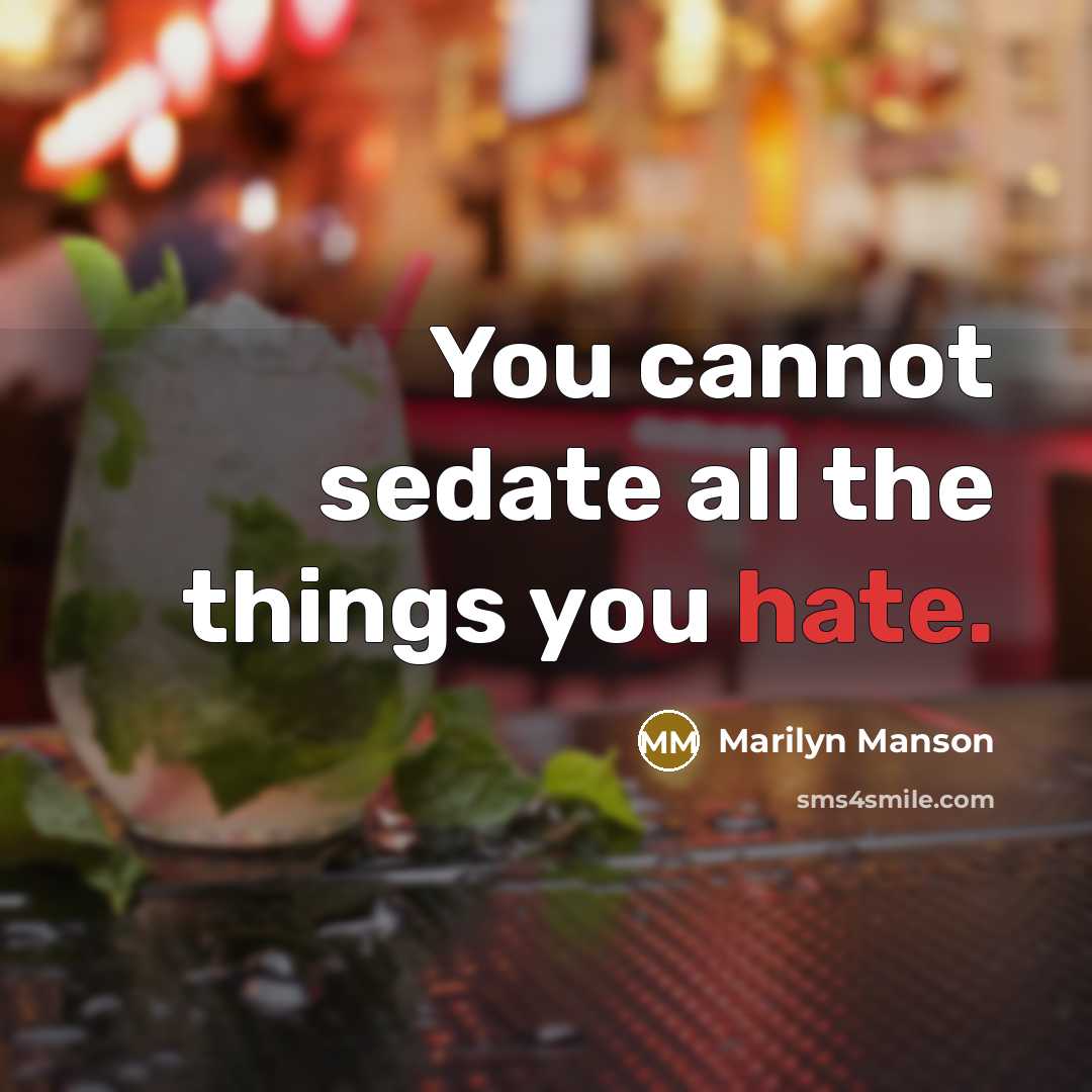 “You cannot sedate all the things you hate.” quote by Marilyn Manson