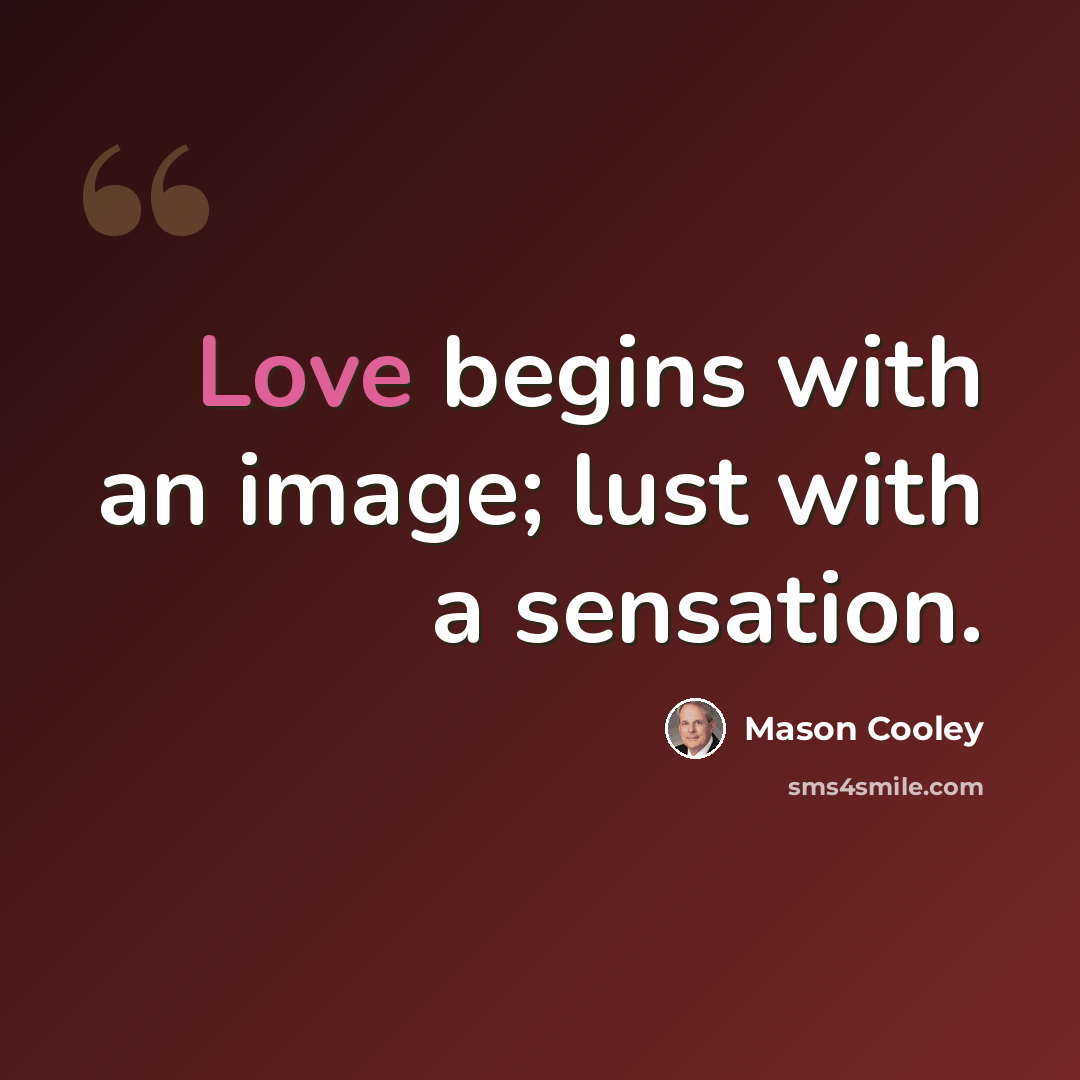 “Love begins with an image; lust with a sensation.” quote by Mason Cooley