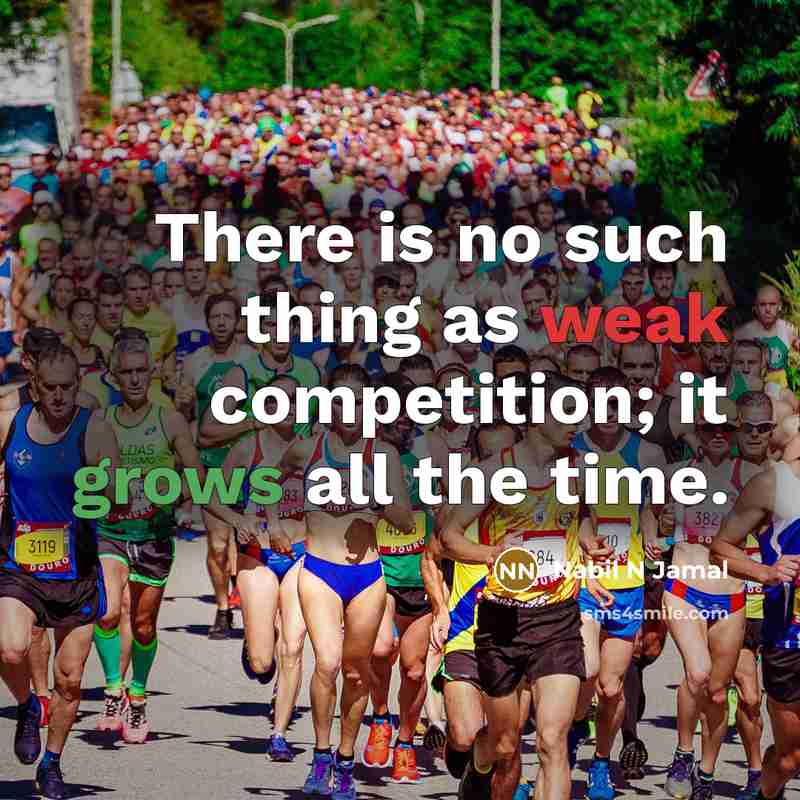 “There is no such thing as weak competition; it grows all the time.” quote by Nabil N Jamal