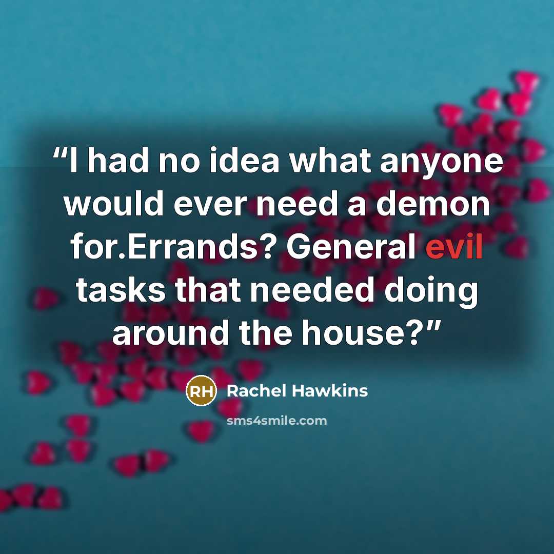 “I had no idea what anyone would ever need a demon for.Errands? General evil tasks that needed doing around the house?” quote by Rachel Hawkins