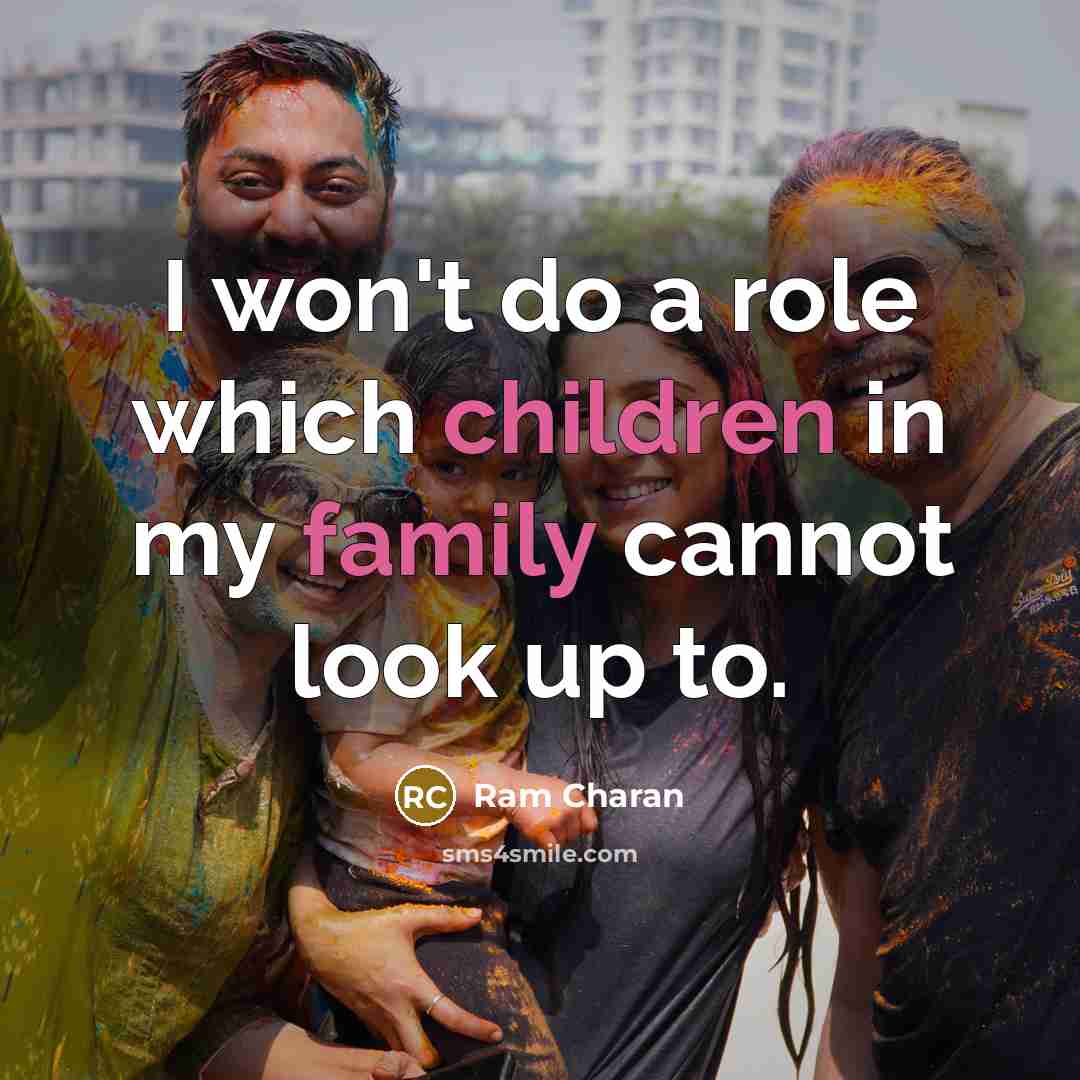 “I won't do a role which children in my family cannot look up to.” quote by Ram Charan