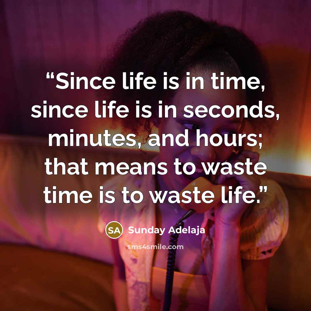 “Since life is in time, since life is in seconds, minutes, and hours; that means to waste time is to waste life.” quote by Sunday Adelaja