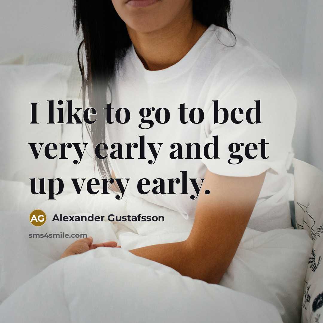 “I like to go to bed very early and get up very early.” quote by Alexander Gustafsson