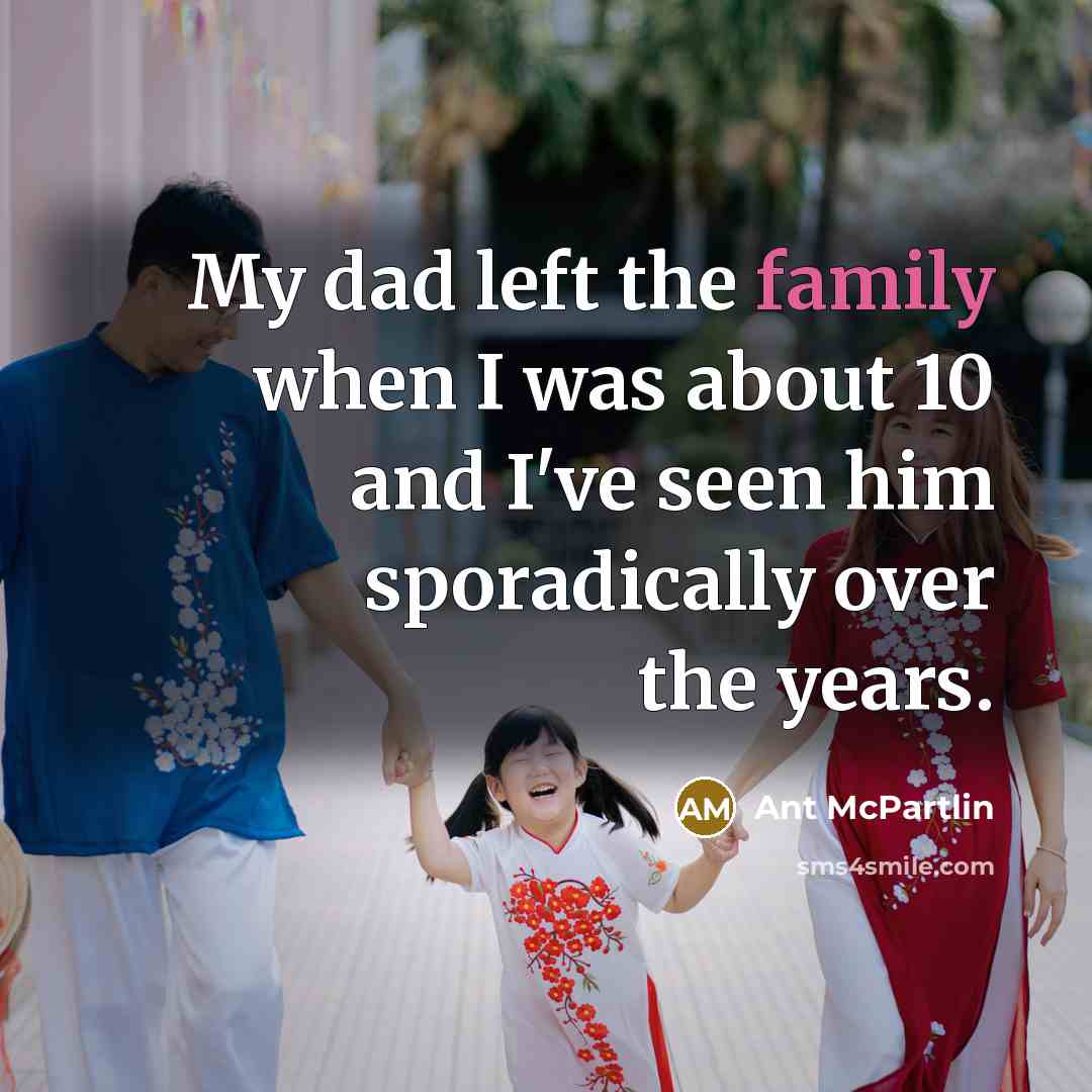 “My dad left the family when I was about 10 and I've seen him sporadically over the years.” quote by Ant McPartlin