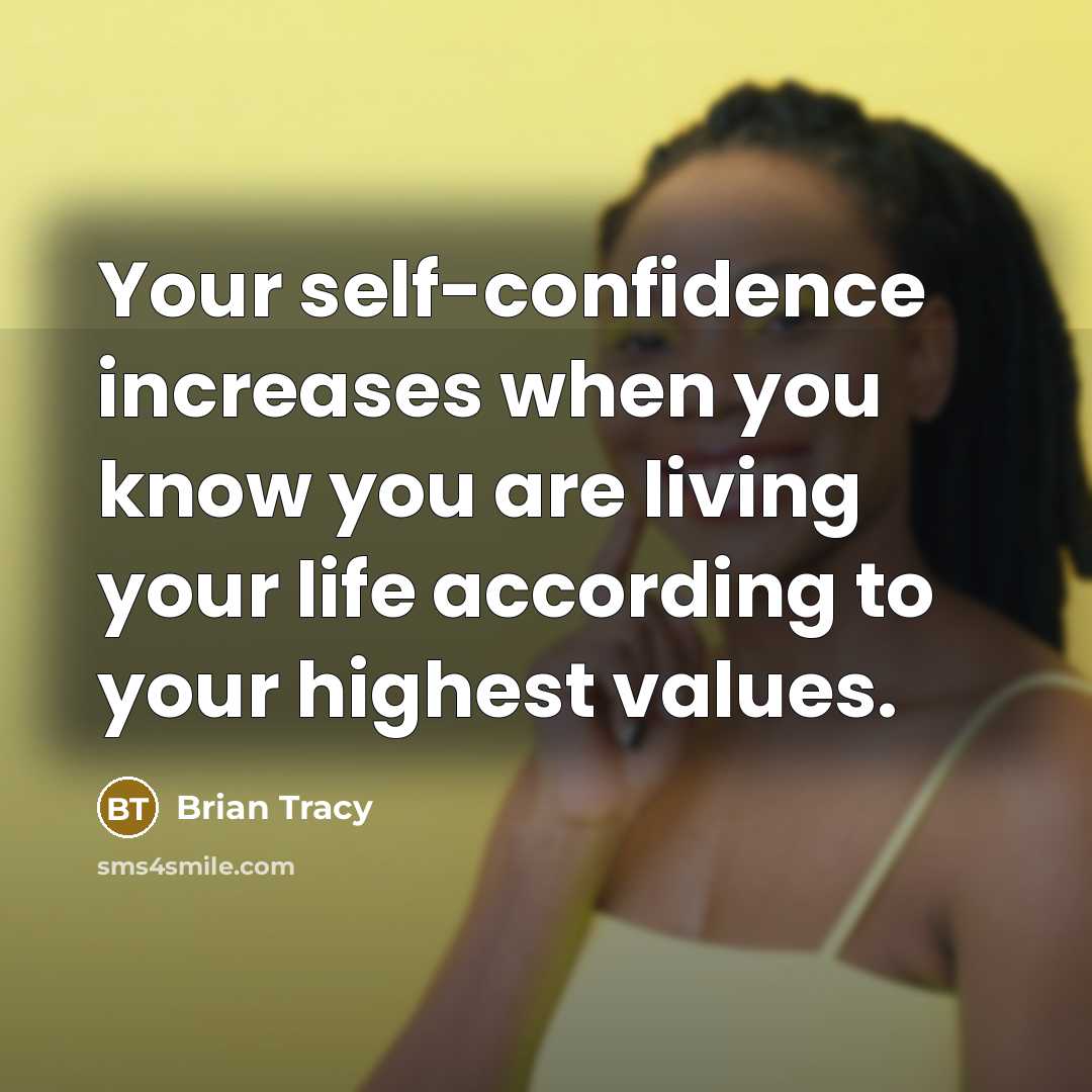 “Your self-confidence increases when you know you are living your life according to your highest values.” quote by Brian Tracy