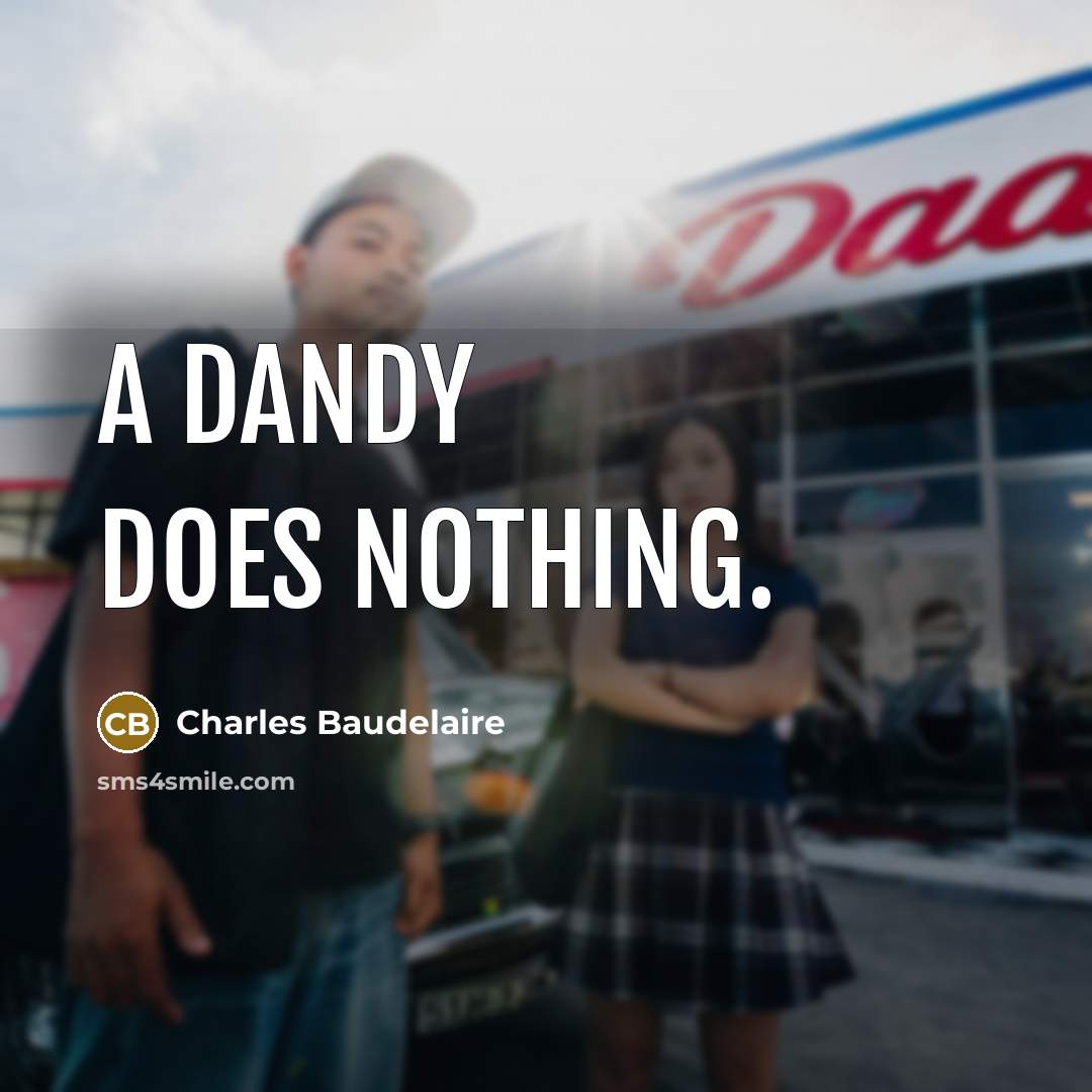 “A Dandy does nothing.” quote by Charles Baudelaire