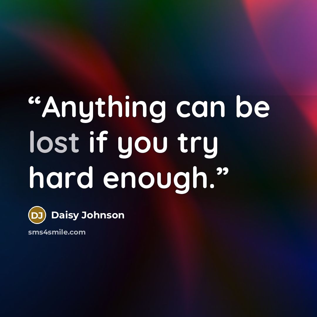 “Anything can be lost if you try hard enough.” quote by Daisy Johnson