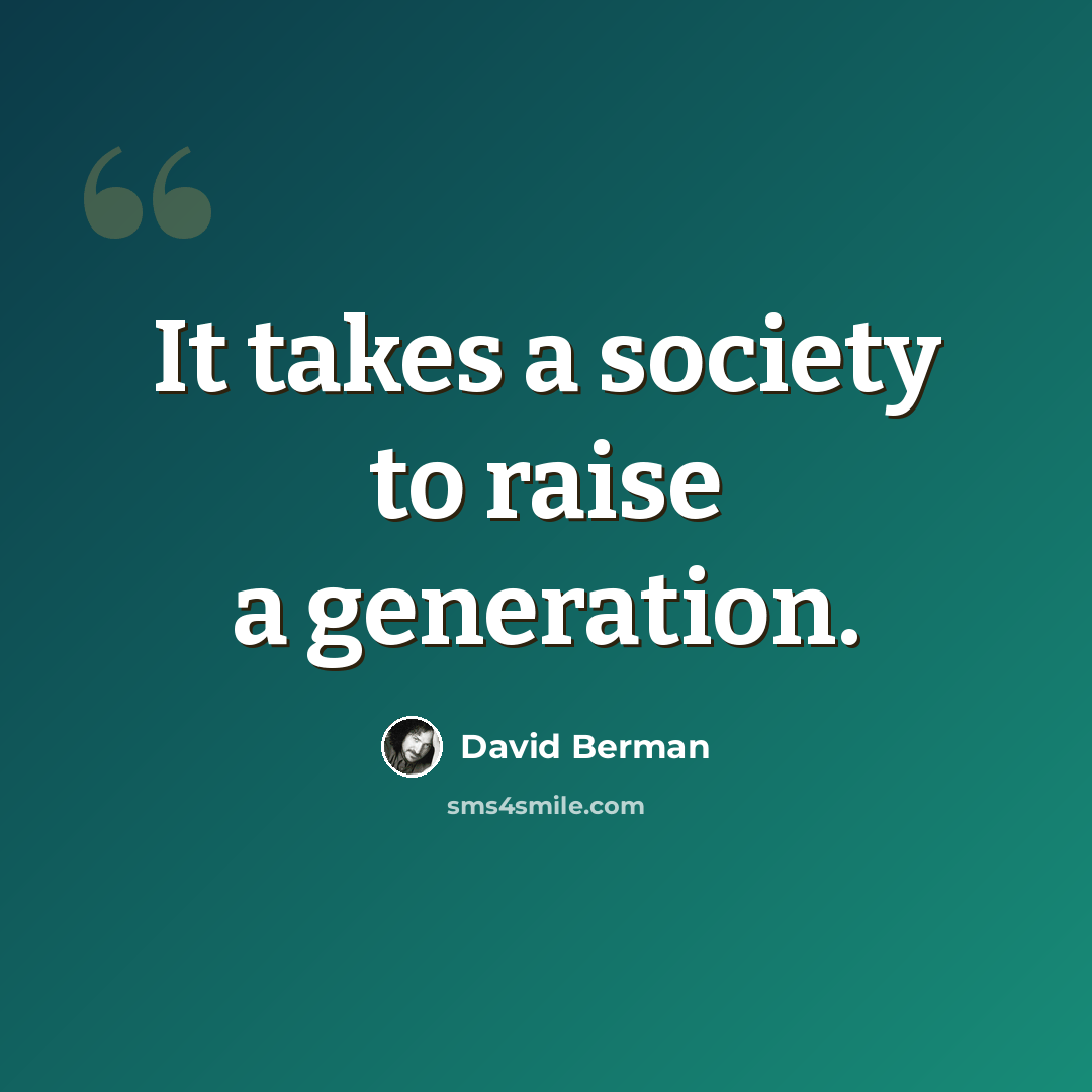 “It takes a society to raise a generation.” quote by David Berman