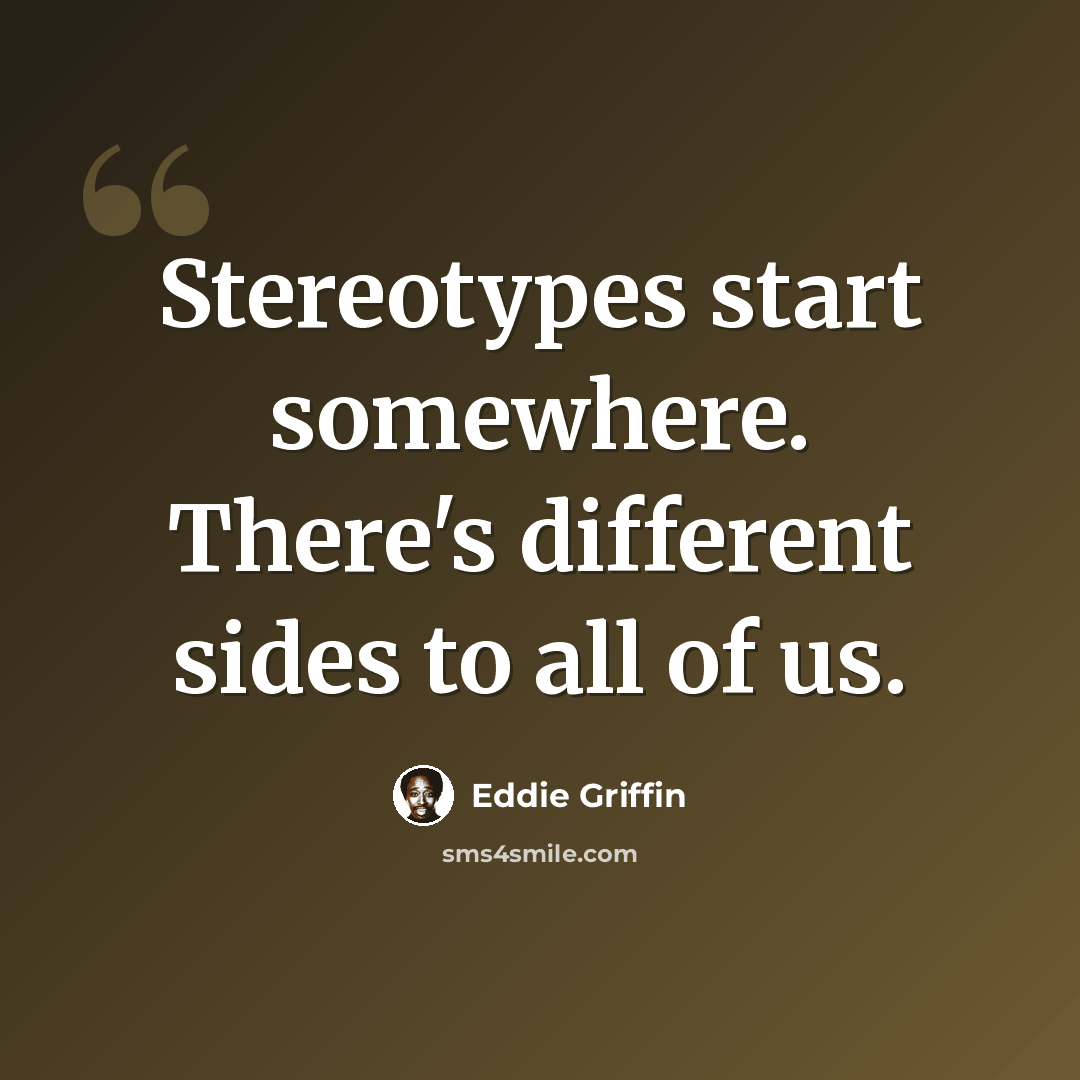 “Stereotypes start somewhere. There's different sides to all of us.” quote by Eddie Griffin