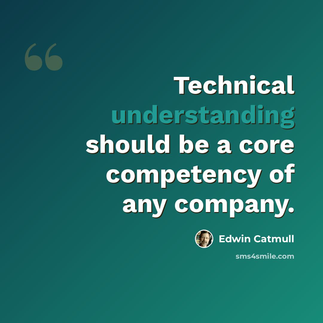 “Technical understanding should be a core competency of any company.” quote by Edwin Catmull