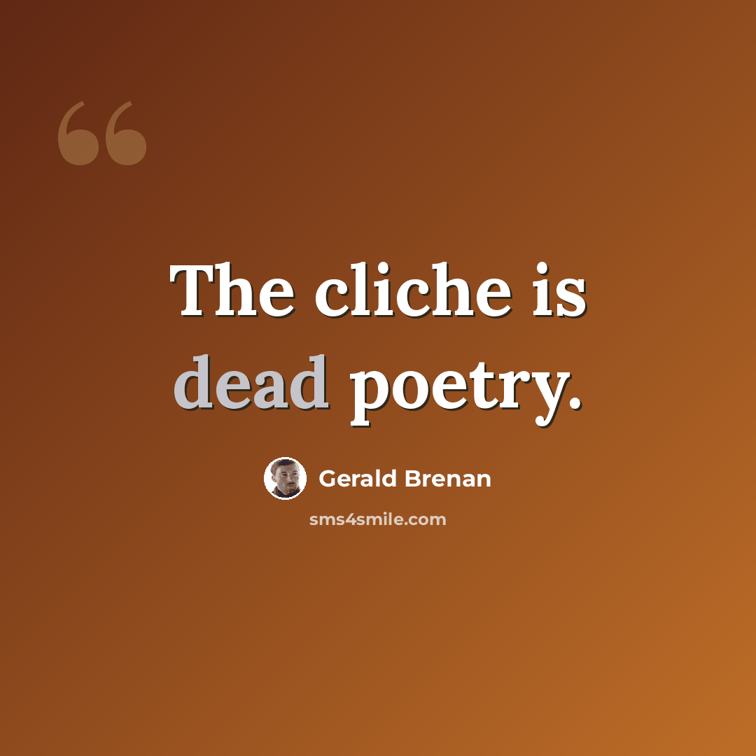 “The cliche is dead poetry.” quote by Gerald Brenan