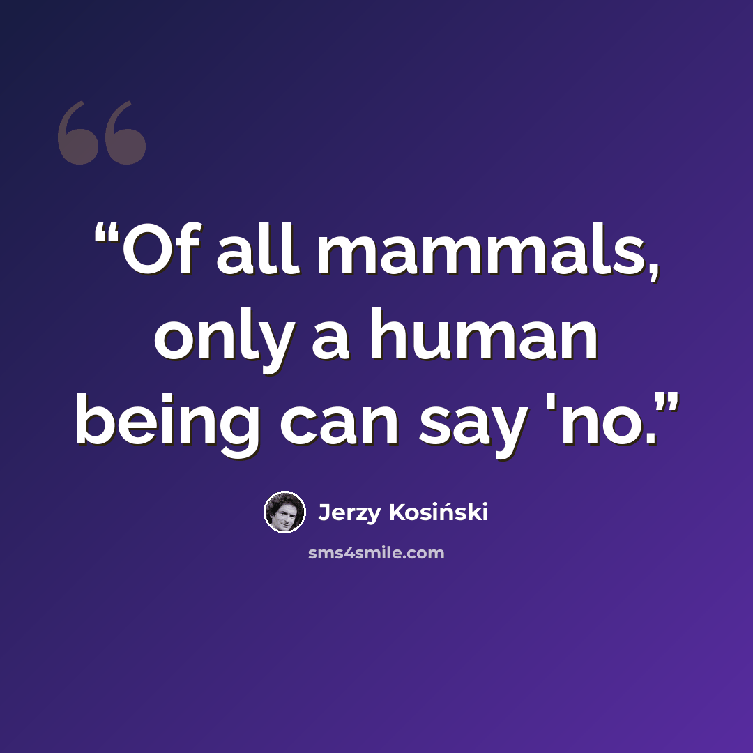 “Of all mammals, only a human being can say 'no.” quote by Jerzy Kosiński