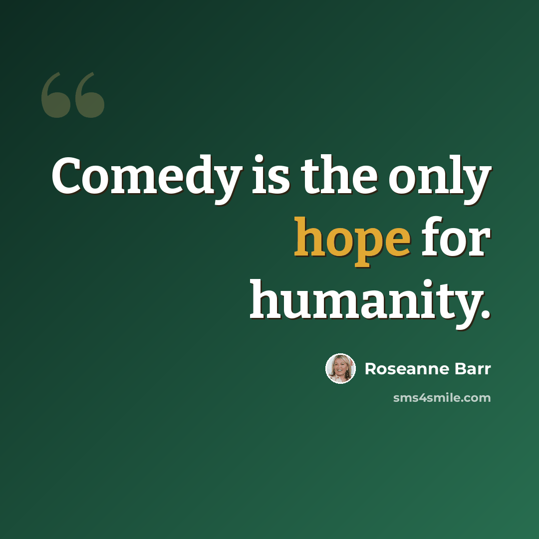 “Comedy is the only hope for humanity.” quote by Roseanne Barr
