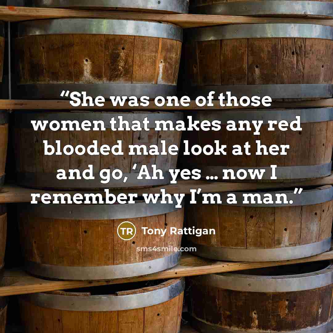 “She was one of those women that makes any red blooded male look at her and go, ‘Ah yes … now I remember why I’m a man.” quote by Tony Rattigan