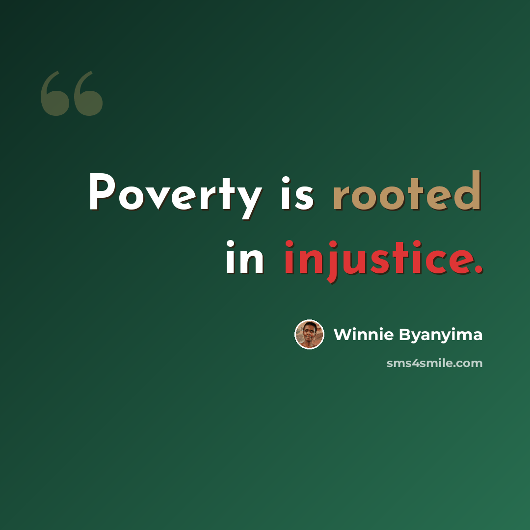 “Poverty is rooted in injustice.” quote by Winnie Byanyima