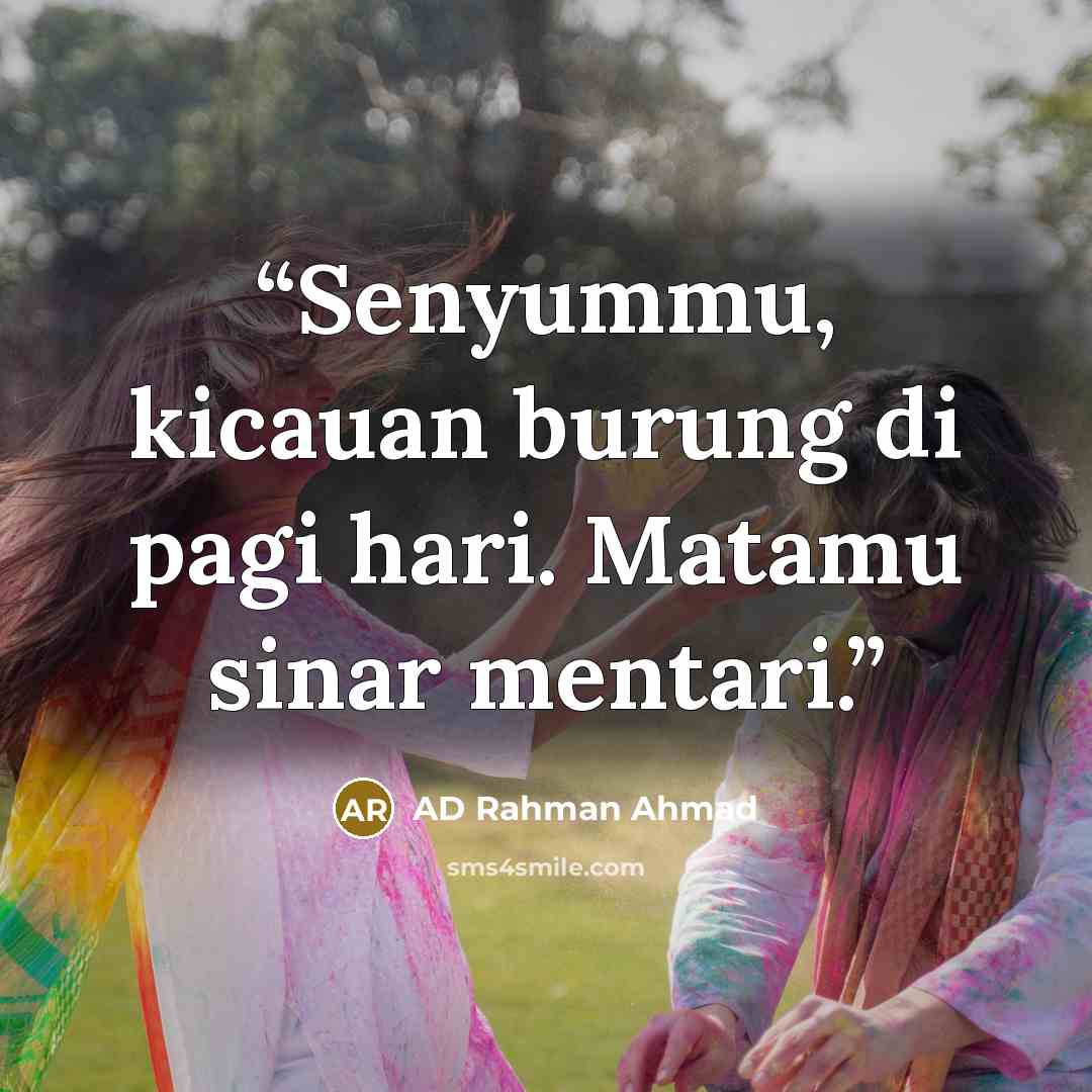 “Senyummu, kicauan burung di pagi hari. Matamu sinar mentari.” quote by AD Rahman Ahmad