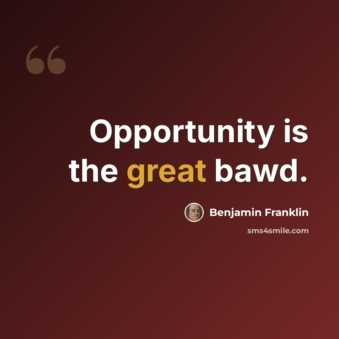 “Opportunity is the great bawd.” quote by Benjamin Franklin