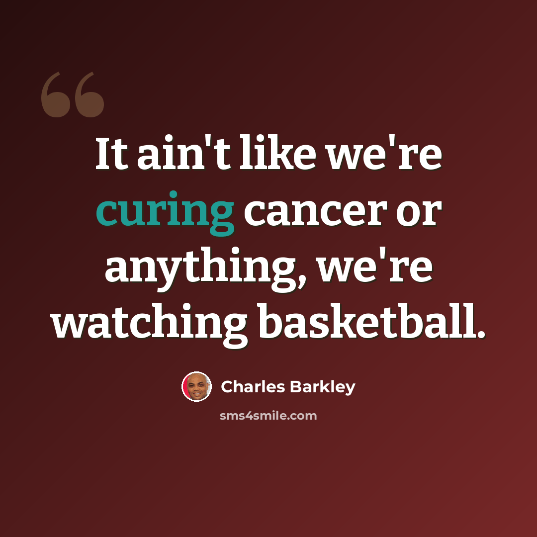 “It ain't like we're curing cancer or anything, we're watching basketball.” quote by Charles Barkley