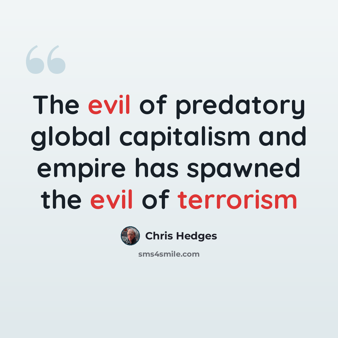 “The evil of predatory global capitalism and empire has spawned the evil of terrorism” quote by Chris Hedges