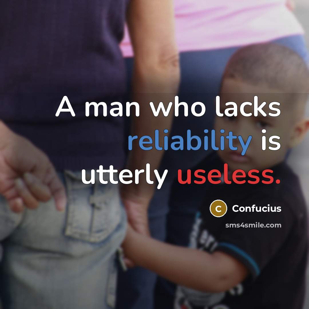 “A man who lacks reliability is utterly useless.” quote by Confucius