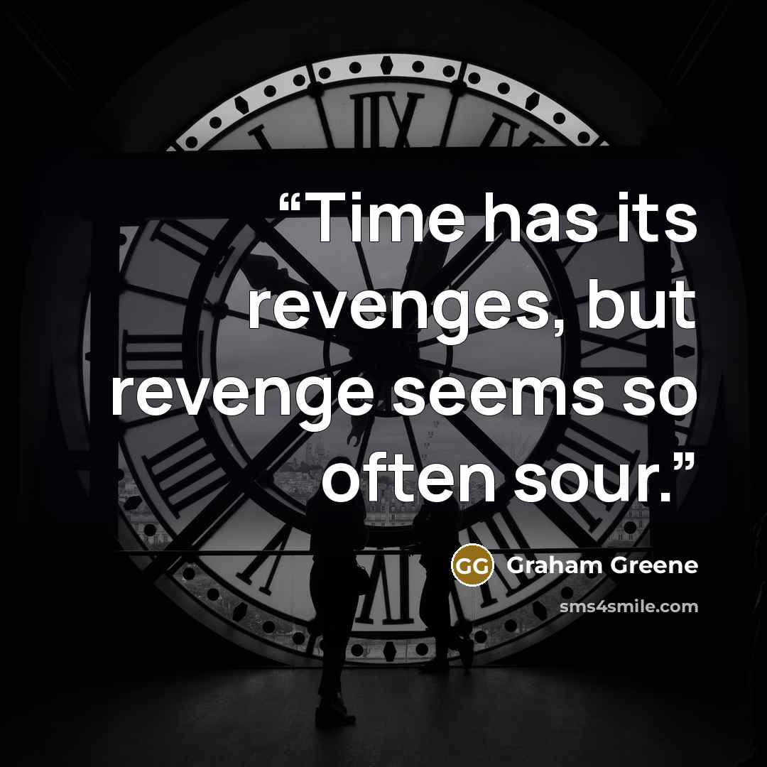 “Time has its revenges, but revenge seems so often sour.” quote by Graham Greene