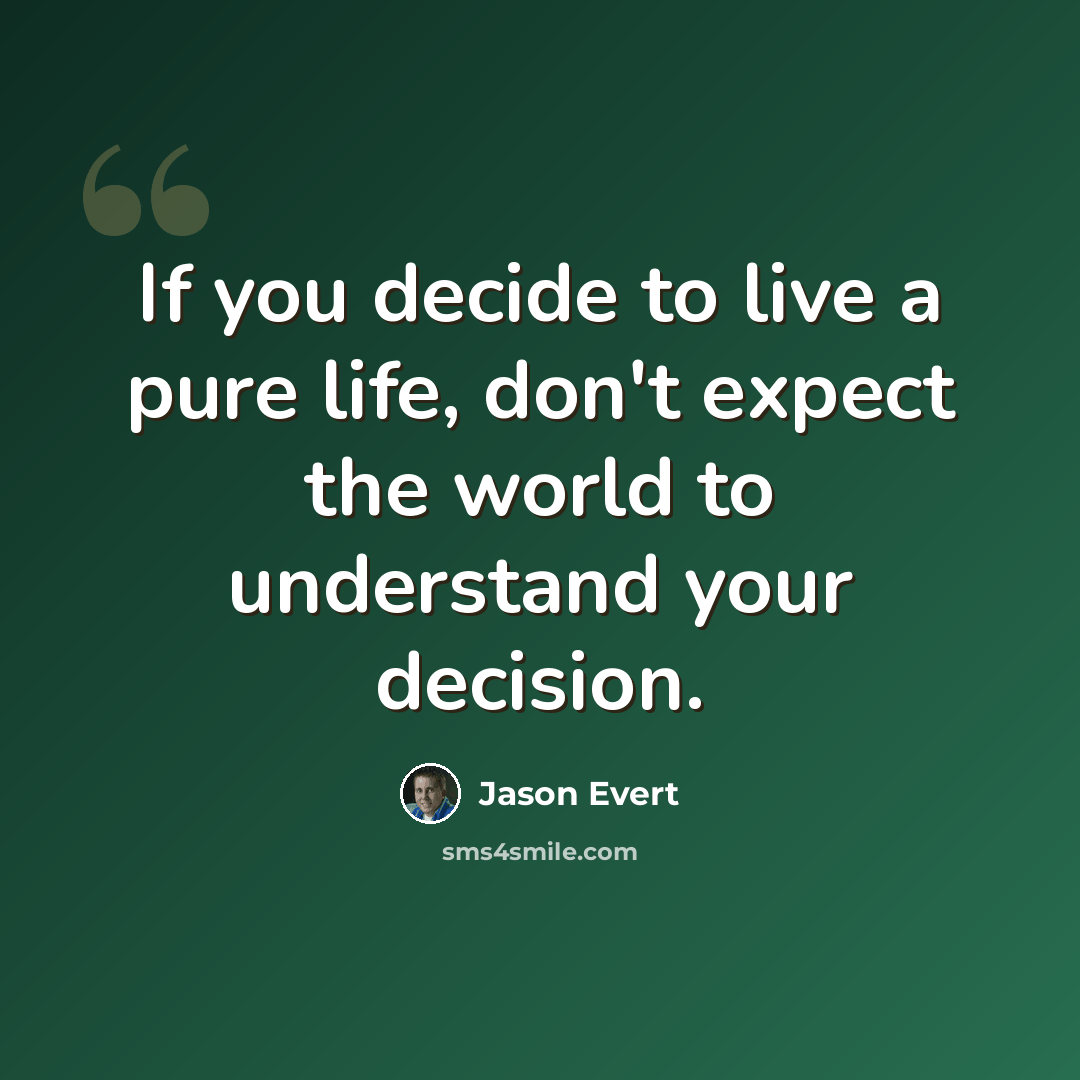 “If you decide to live a pure life, don't expect the world to understand your decision.” quote by Jason Evert