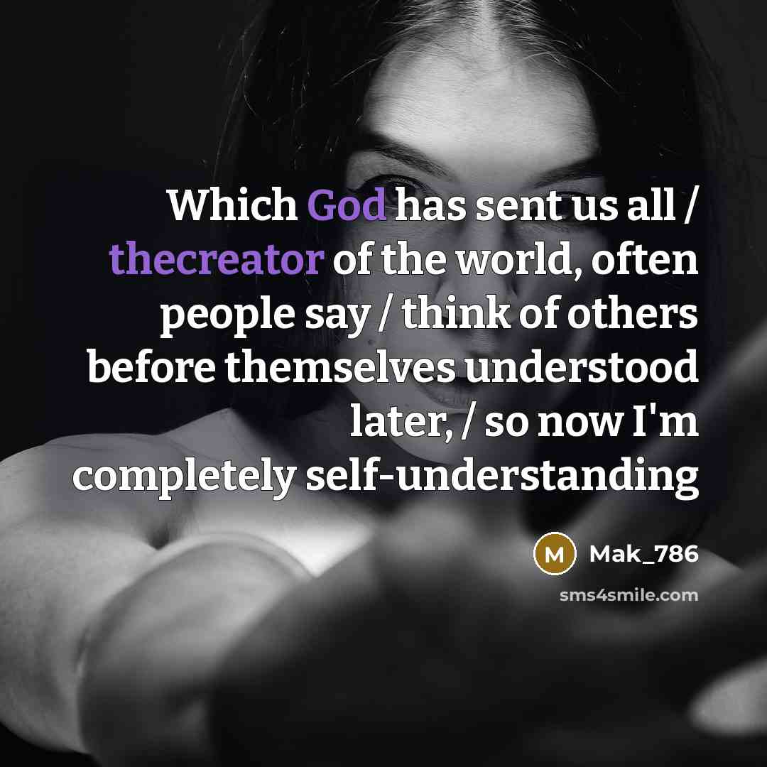 “Which God has sent us all / thecreator of the world, often people say / think of others before themselves understood later, / so now I'm completely self-understanding” quote by Mak_786