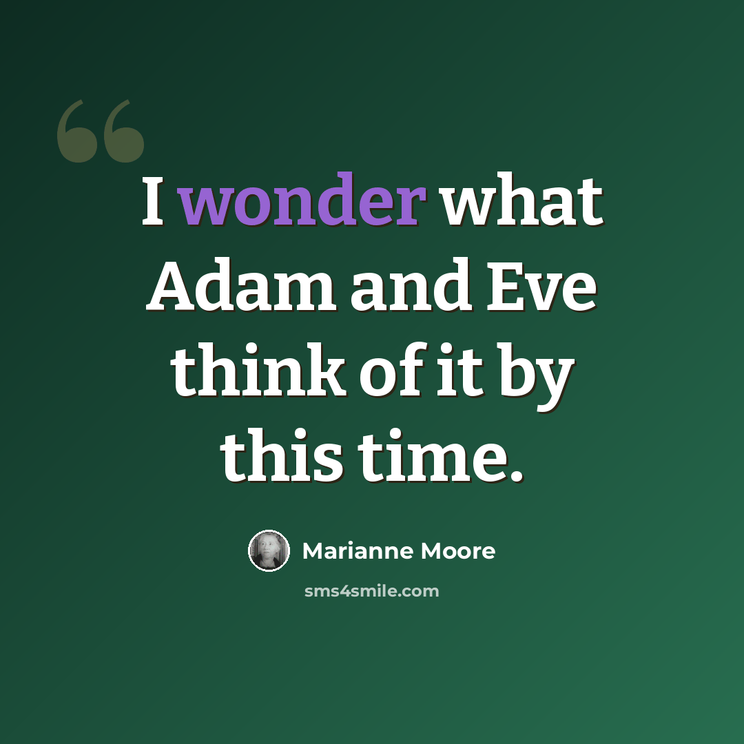 “I wonder what Adam and Eve think of it by this time.” quote by Marianne Moore