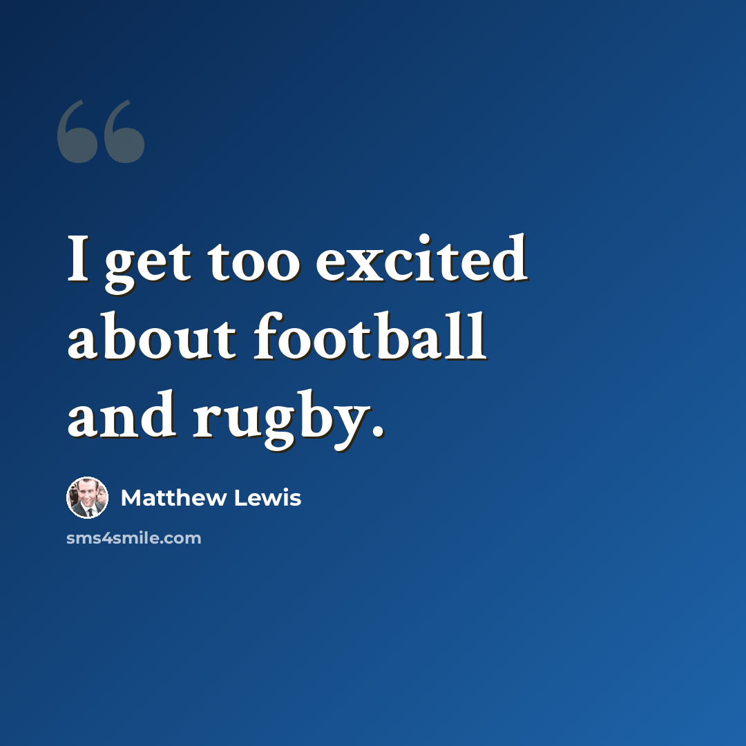 “I get too excited about football and rugby.” quote by Matthew Lewis