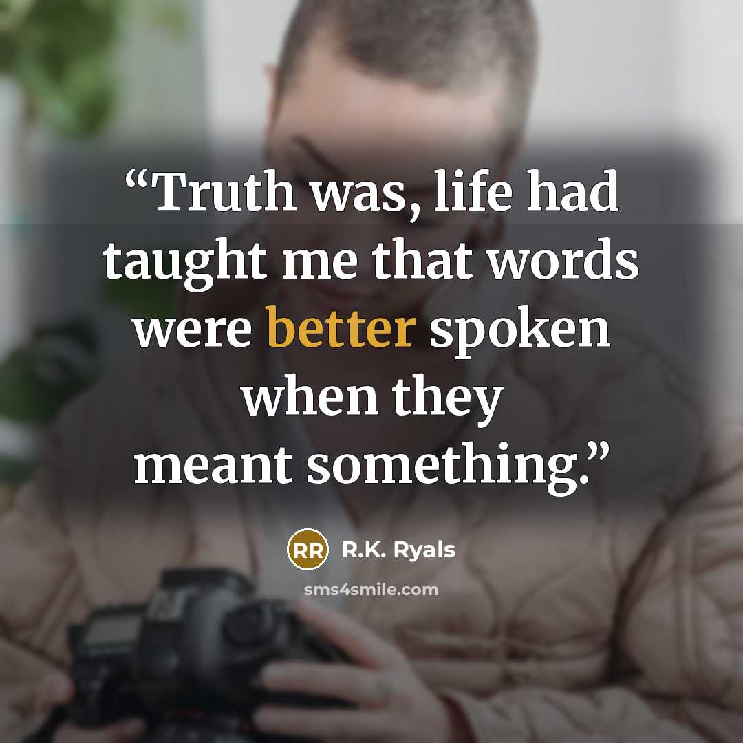 “Truth was, life had taught me that words were better spoken when they meant something.” quote by R.K. Ryals