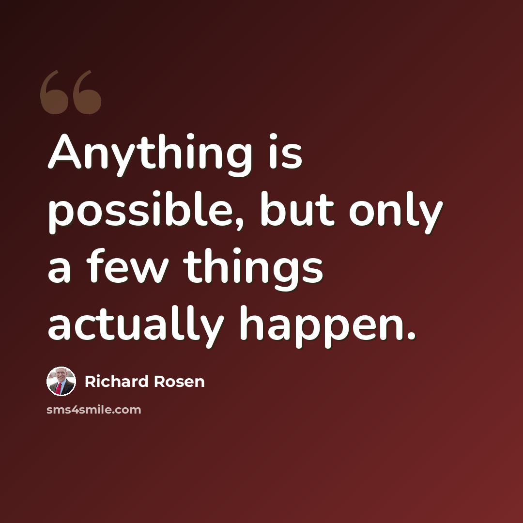 “Anything is possible, but only a few things actually happen.” quote by Richard Rosen