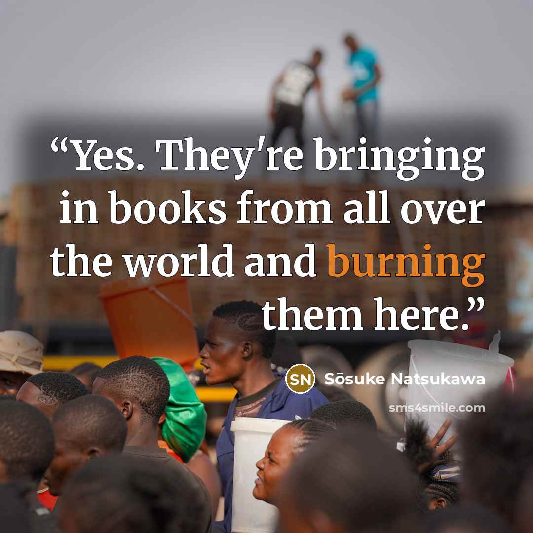 “Yes. They're bringing in books from all over the world and burning them here.” quote by Sōsuke Natsukawa