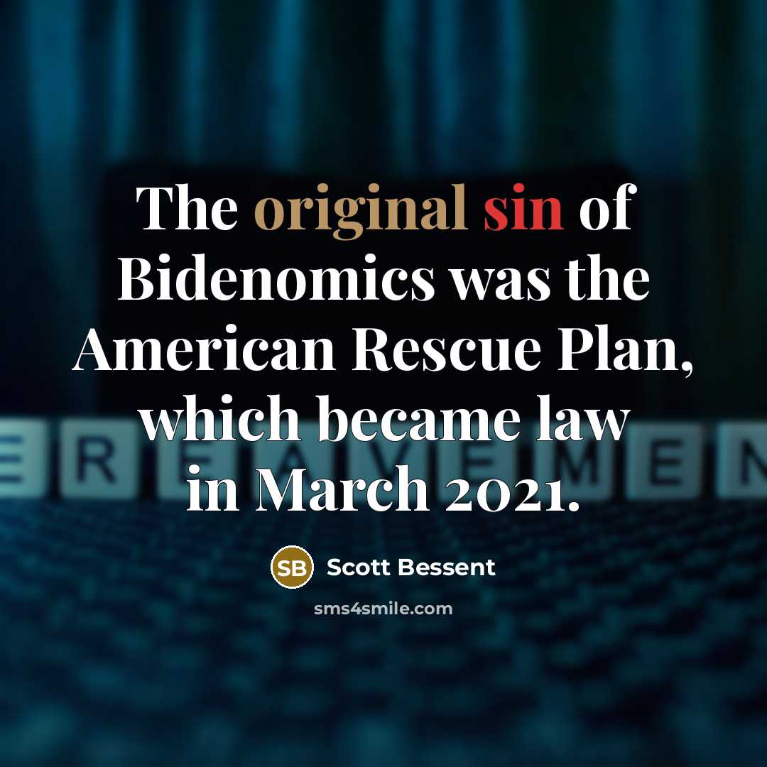 “The original sin of Bidenomics was the American Rescue Plan, which became law in March 2021.” quote by Scott Bessent