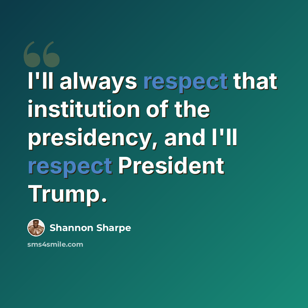 “I'll always respect that institution of the presidency, and I'll respect President Trump.” quote by Shannon Sharpe