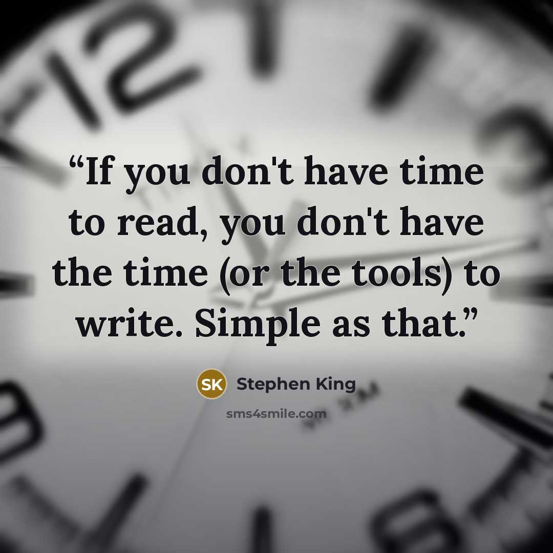 “If you don't have time to read, you don't have the time (or the tools) to write. Simple as that.” quote by Stephen King