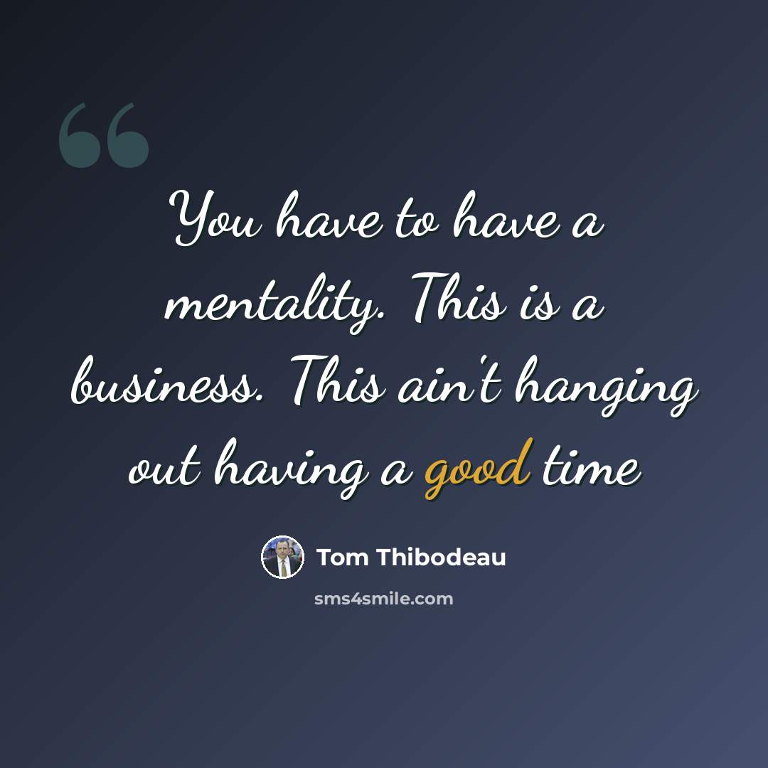“You have to have a mentality. This is a business. This ain't hanging out having a good time” quote by Tom Thibodeau