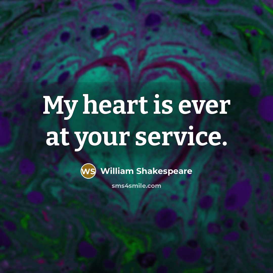 “My heart is ever at your service.” quote by William Shakespeare