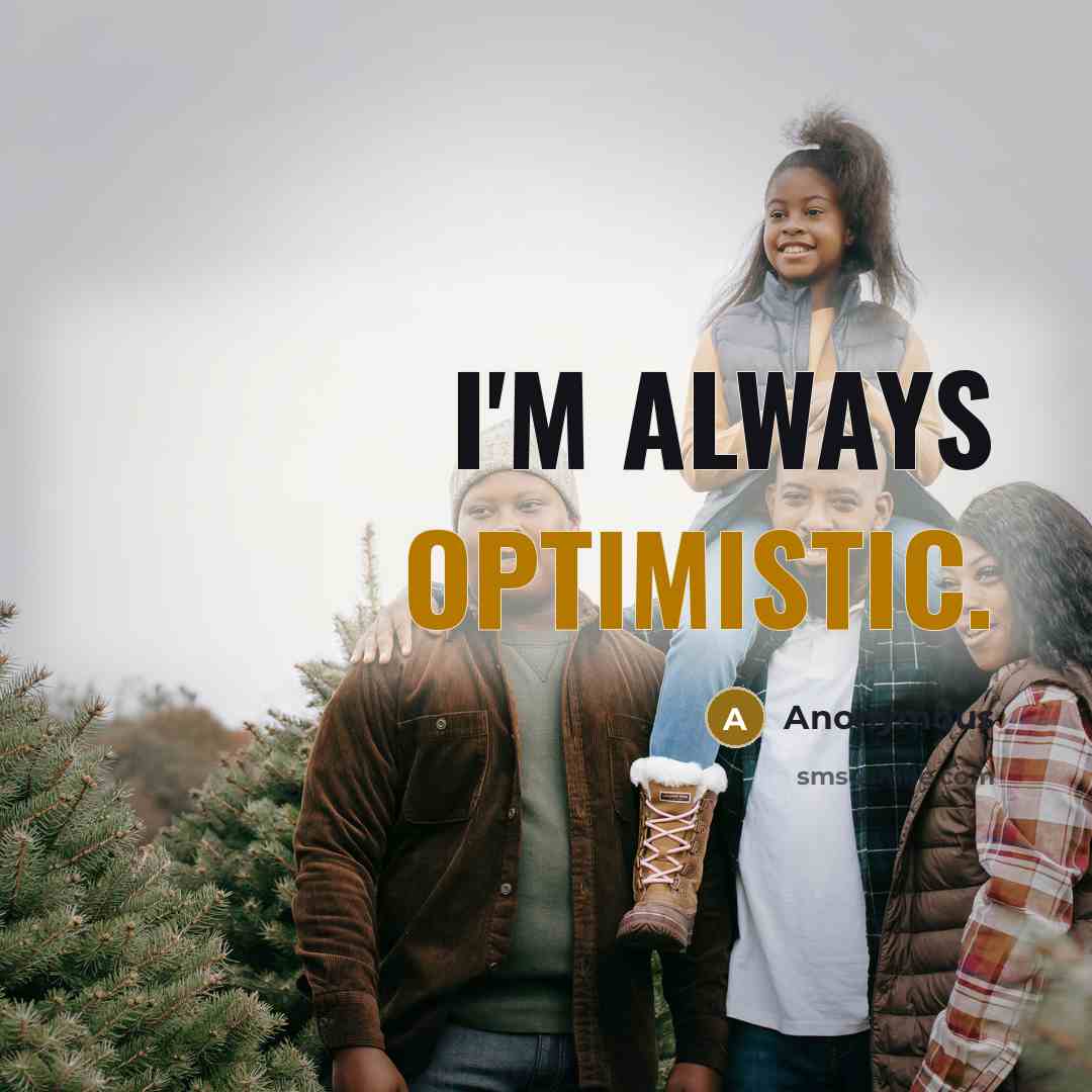 “I'm always optimistic.” quote by Anonymous