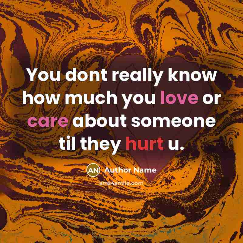 “You dont really know how much you love or care about someone til they hurt u.” quote by Author Name