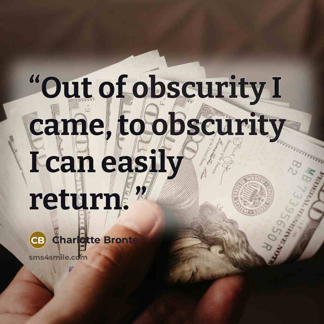 “Out of obscurity I came, to obscurity I can easily return.” quote by Charlotte Brontë