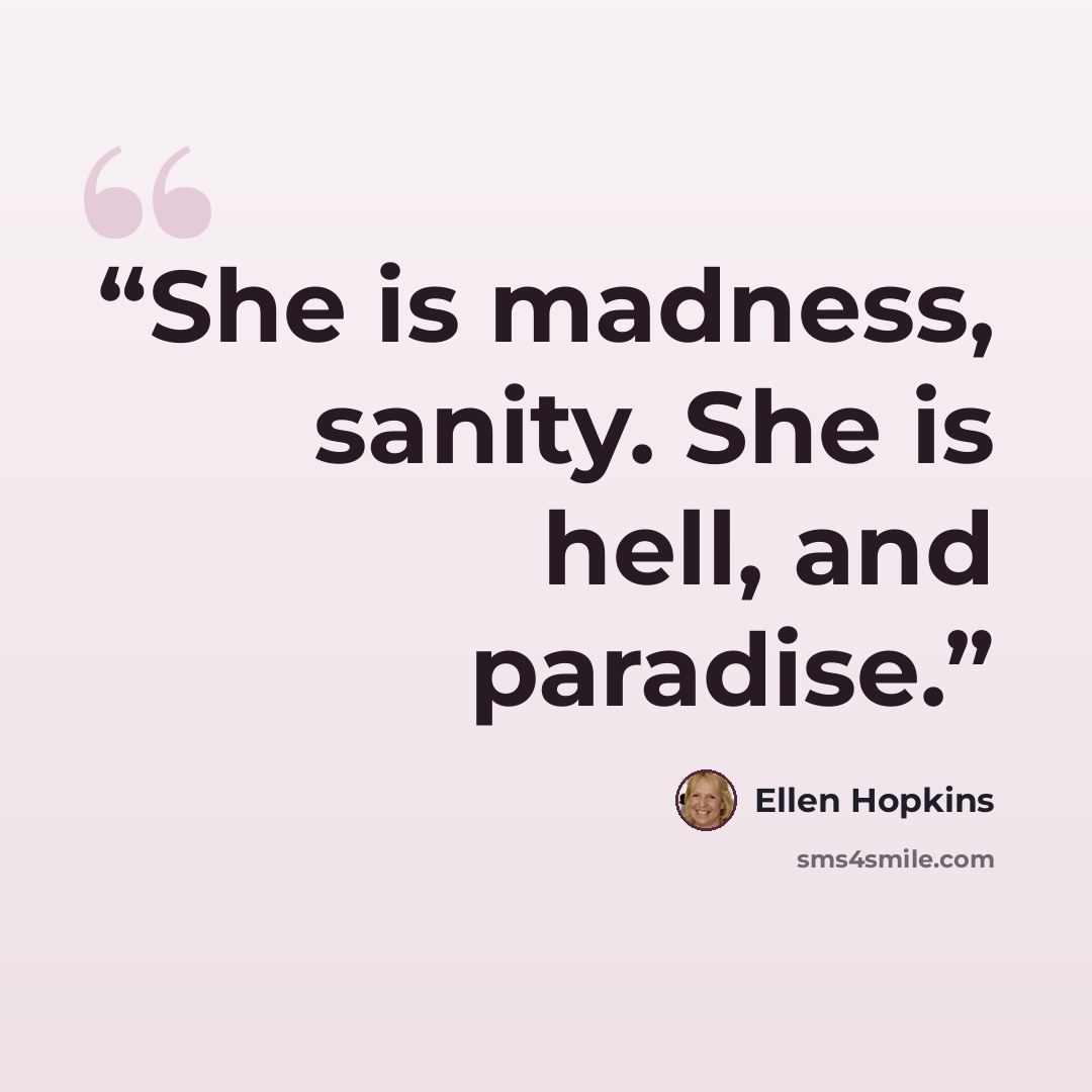 “She is madness, sanity. She is hell, and paradise.” quote by Ellen Hopkins